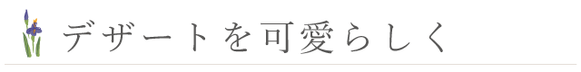 スイーツを盛り付ける器