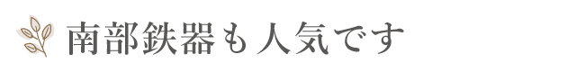 南部鉄器もおすすめです