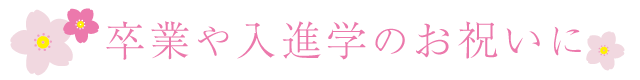 卒業や入進学のお祝いにおすすめの贈り物