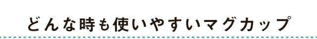 いつでも使いやすいマグカップ