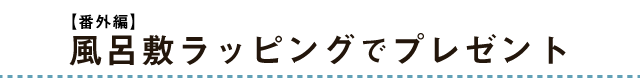 【番外編】プレゼントは風呂敷ラッピングで贈ってみませんか